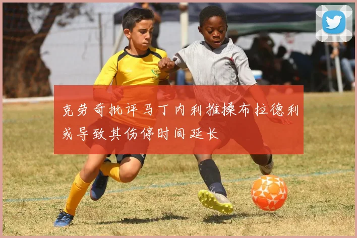 克劳奇批评马丁内利推搡布拉德利或导致其伤停时间延长