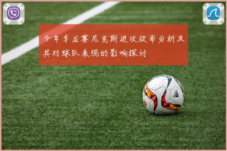 今年季后赛尼克斯进攻效率分析及其对球队表现的影响探讨