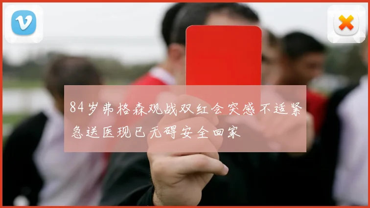 84岁弗格森观战双红会突感不适紧急送医现已无碍安全回家
